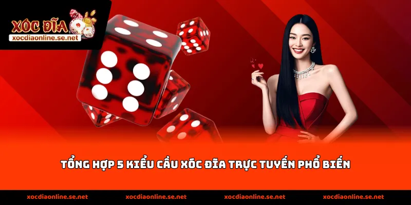 Tổng hợp 5 kiểu cầu xóc đĩa trực tuyến phổ biến